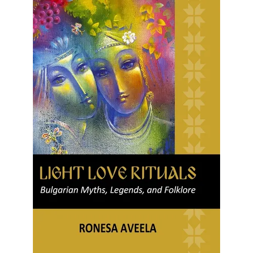 Light Love Rituals: Bulgarian Myths, Legends, and Folklore