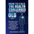 How to Face the Health Challenges while Growing Old.