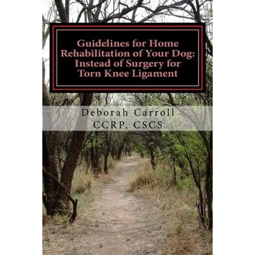 Guidelines for Home Rehabilitation of Your Dog: Instead of Surgery for Torn Knee Ligament: The First Four Weeks, Basic Edition