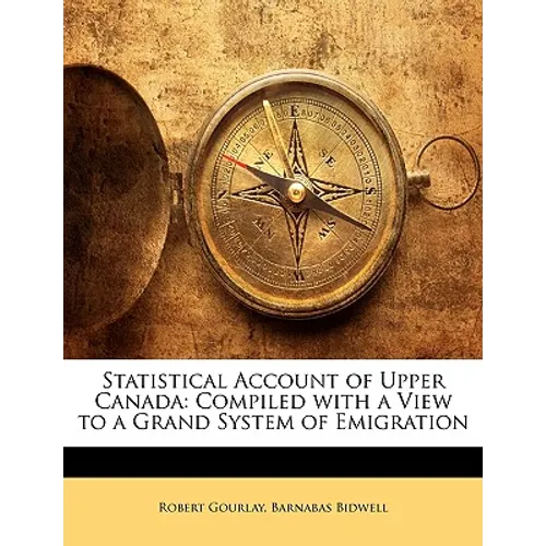 Statistical Account of Upper Canada: Compiled with a View to a Grand System of Emigration