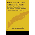 A Dictionary of Archaic and Provincial Words: Obsolete Phrases, Proverbs and Ancient Customs from the Fourteenth Century J-Z V2