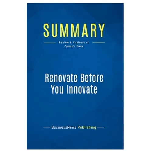 Summary: Renovate Before You Innovate: Review and Analysis of Zyman's Book