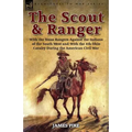 The Scout and Ranger: With the Texas Rangers Against the Indians of the South West and With the 4th Ohio Cavalry During the American Civil War