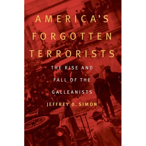 America's Forgotten Terrorists: The Rise and Fall of the Galleanists