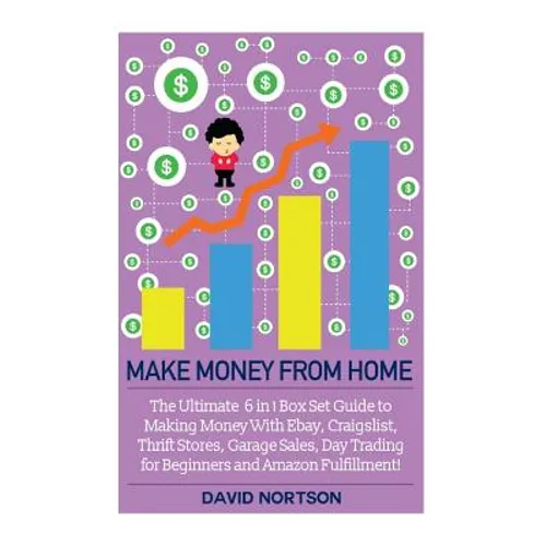 Make Money From Home: The Ultimate 6 in 1 Box Set Guide to Making Money With Ebay, Craigslist, Thrift Stores, Garage Sales, Day Trading for