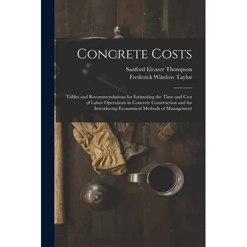 Concrete Costs: Tables and Recommendations for Estimating the Time and Cost of Labor Operations in Concrete Construction and for Intro