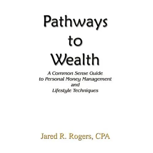Pathways to Wealth: A Common Sense Guide to Personal Money Management and Lifestyle Techniques