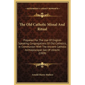 The Old Catholic Missal And Ritual: Prepared For The Use Of English-Speaking Congregations Of Old Catholics, In Communion With The Ancient Catholic Ar
