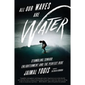 All Our Waves Are Water: Stumbling Toward Enlightenment and the Perfect Ride