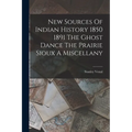New Sources Of Indian History 1850 1891 The Ghost Dance The Prairie Sioux A Miscellany