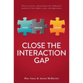 Close the Interaction Gap: Discover, Harness, and Accelerate the Collaborative Potential of Your Leaders, Teams, and Organization