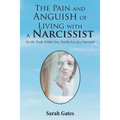 The Pain and Anguish of Living with a Narcissist: See the Truth Within You, Not the Lies of a Narcissist