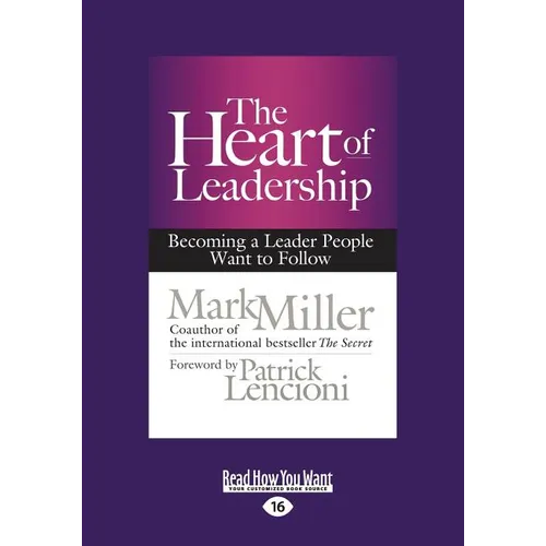 The Heart of Leadership: Becoming a Leader People Want to Follow (Large Print 16pt)
