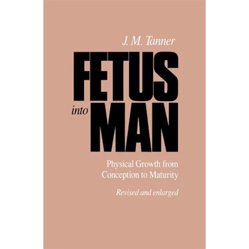 Fetus Into Man: Physical Growth from Conception to Maturity, Revised Edition