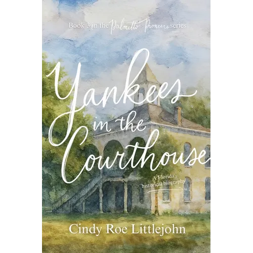 Yankees in the Courthouse: A Florida Civil War & Reconstruction Biography