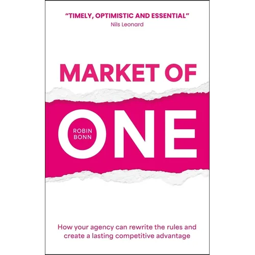 Market of One: How Your Agency Can Rewrite the Rules and Create a Lasting Competitive Advantage