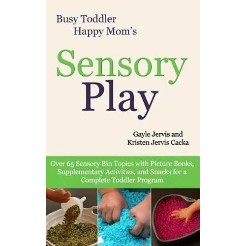 Sensory Play: Over 65 Sensory Bin Topics with Additional Picture Books, Supplementary Activities, and Snacks for a Complete Toddler Program