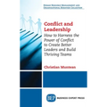 Conflict and Leadership: How to Harness the Power of Conflict to Create Better Leaders and Build Thriving Teams