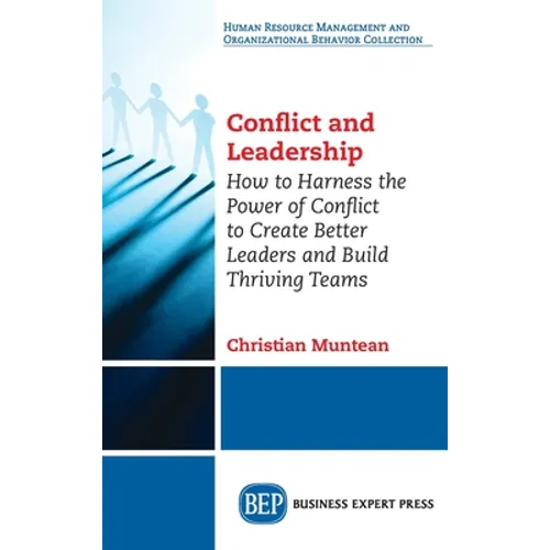 Conflict and Leadership: How to Harness the Power of Conflict to Create Better Leaders and Build Thriving Teams