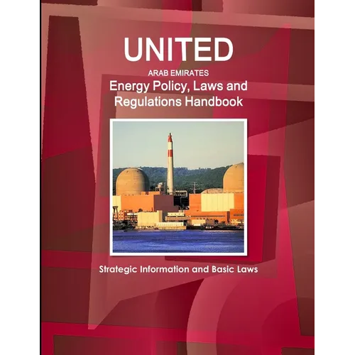 United Arab Emirates Energy Policy, Laws and Regulations Handbook: Strategic Information and Basic Laws