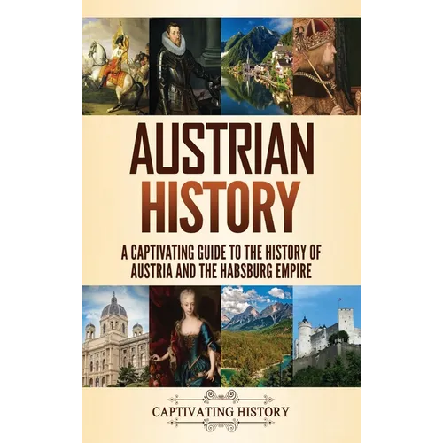 Austrian History: A Captivating Guide to the History of Austria and the Habsburg Empire
