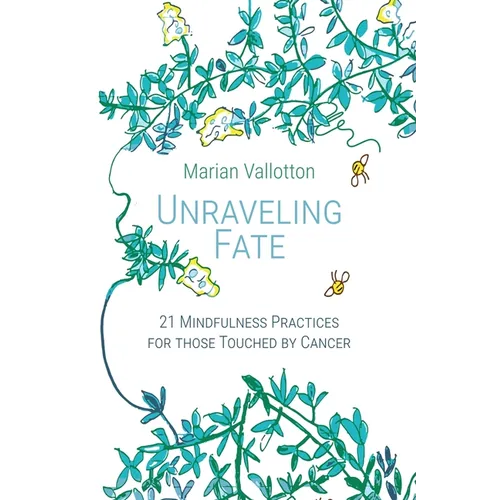 Unraveling Fate: 21 Mindfulness Practices For Those Touched By Cancer