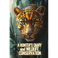 A Hunter's Diary and Wildlife Conservation: A True Life Story