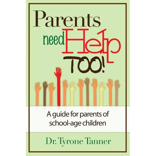 Parents Need Help Too: A Guide for Parents of School Age Children