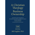 A Christian Theology of Business Ownership: An Introduction for Christian Entrepreneurs on What the Bible Says about Owning a Business