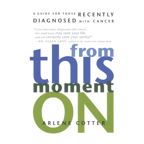 From This Moment on: A Guide for Those Recently Diagnosed with Cancer