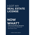 I Got My Real Estate License Now What?: A Structured 90-Day Blueprint for Launching a Professional Real Estate Career