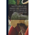 Smuggling in the American Colonies at the Outbreak of the Revolution: With Special Reference to The