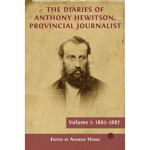 The Diaries of Anthony Hewitson, Provincial Journalist, Volume 1: 1865-1887