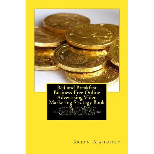 Bed and Breakfast Business Free Online Advertising Video Marketing Strategy Book: Learn Million Dollar Guest House Website Traffic Secrets to Making M