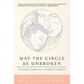 May the Circle Be Unbroken: An Intimate Journey into the Heart of Adoption
