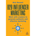 B2B Influencer Marketing: Work with Creators to Generate Authentic and Effective Marketing