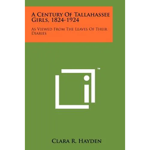 A Century Of Tallahassee Girls, 1824-1924: As Viewed From The Leaves Of Their Diaries