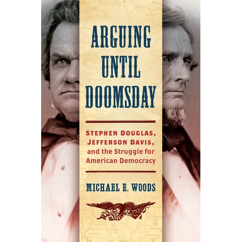 Arguing Until Doomsday: Stephen Douglas, Jefferson Davis, and the Struggle for American Democracy