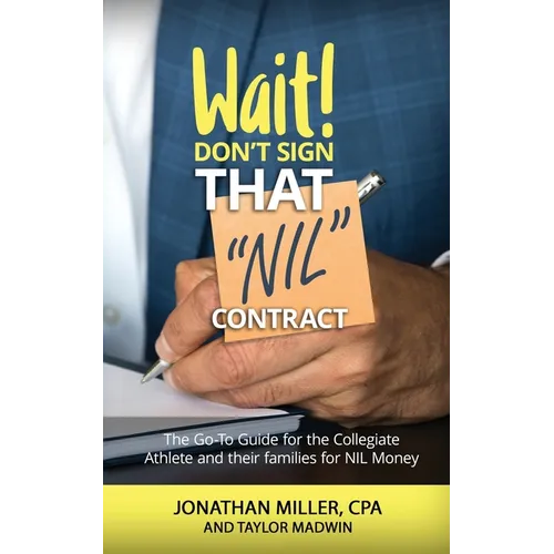 Wait Don't Sign That NIL Contract: The Go-To Guide for the Collegiate Athlete and their families for NIL Money