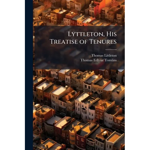 Lyttleton, His Treatise of Tenures: In French and English