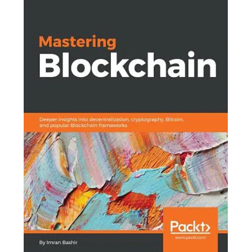 Mastering Blockchain: Deeper insights into decentralization, cryptography, Bitcoin, and popular Blockchain frameworks