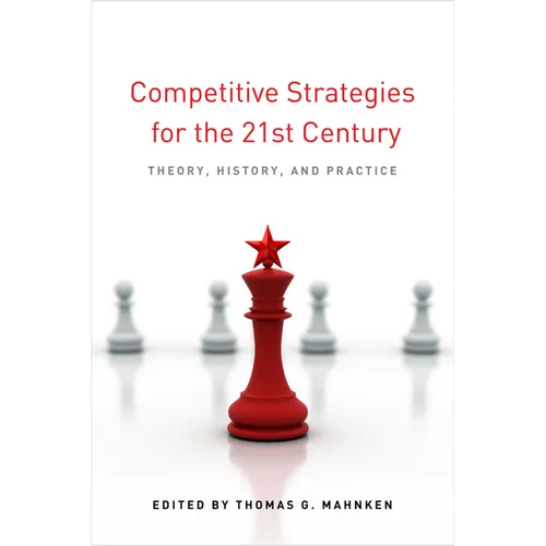 Competitive Strategies for the 21st Century: Theory, History, and Practice