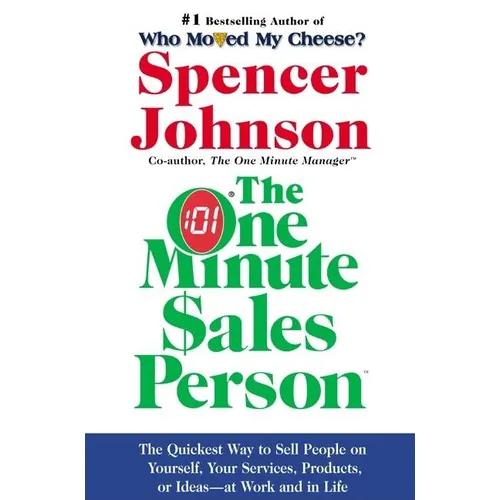 The One Minute Sales Person: The Quickest Way to Sell People on Yourself, Your Services, Products, or Ideas--At Work and in Life