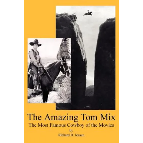The Amazing Tom Mix: The Most Famous Cowboy of the Movies