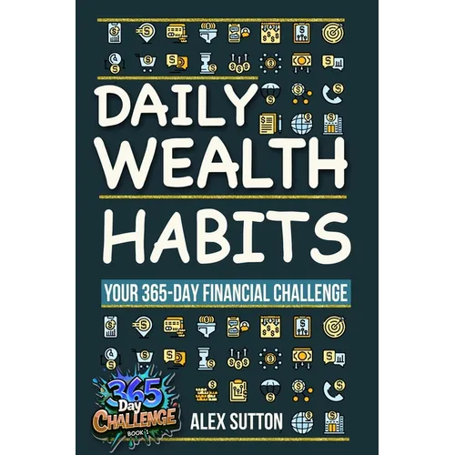 Daily Wealth Habits: A Yearlong Guide for Beginners and Professionals to Build Wealth, Boost Financial Literacy, and Master Personal Finance in Minute