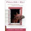Falling for Eli: How I Lost Heart, Then Gained Hope Through the Love of a Singular Horse