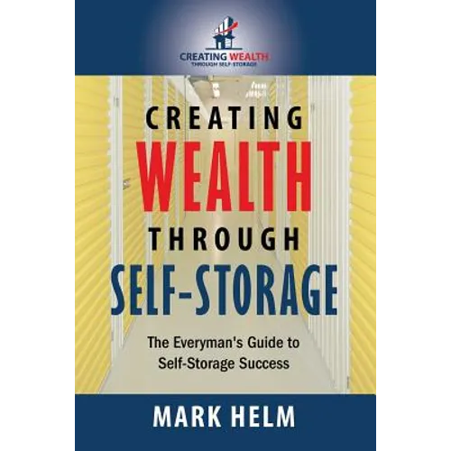 Creating Wealth Through Self Storage: One Man's Journey into the World of Self-Storage