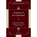 Academy of the Oppressed: Paulo Freire and How Academics Lost Control of the University