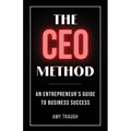 The CEO Method: An Entrepreneur's Guide to Business Success