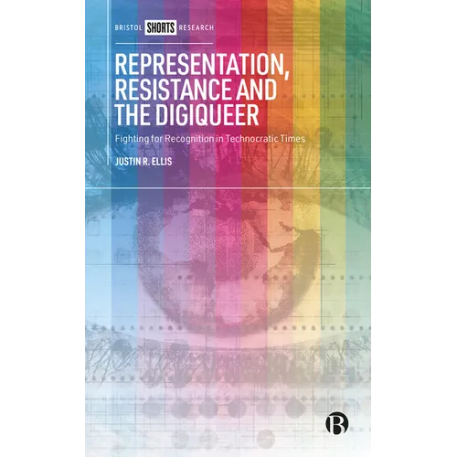 Representation, Resistance and the Digiqueer: Fighting for Recognition in Technocratic Times